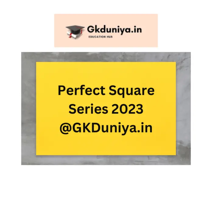 Perfect Square Series, Perfect Square, Square Series, Square, Perfect Series, Square Maths Series, gkduniya.in, Perfect Square Series 2023