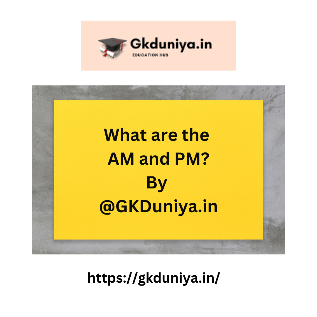 What Are The AM And PM GKDuniya