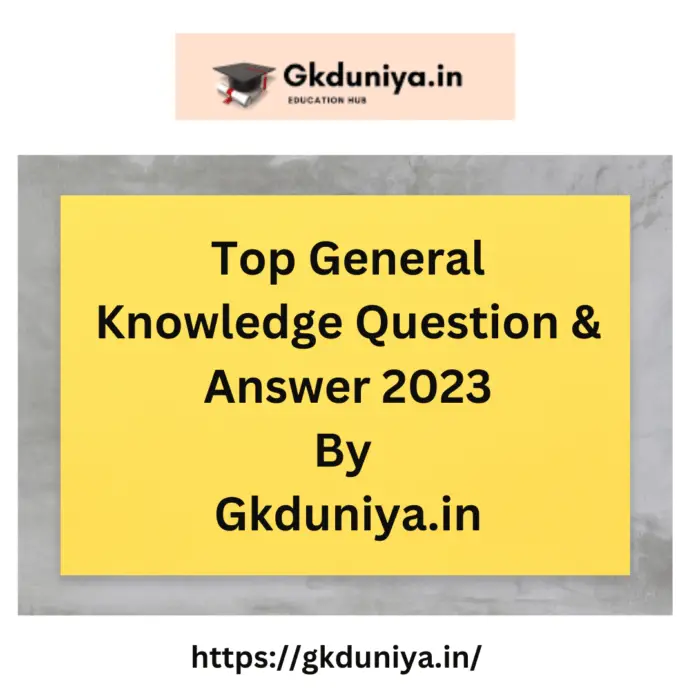 Top General Knowledge Question & Answer 2023