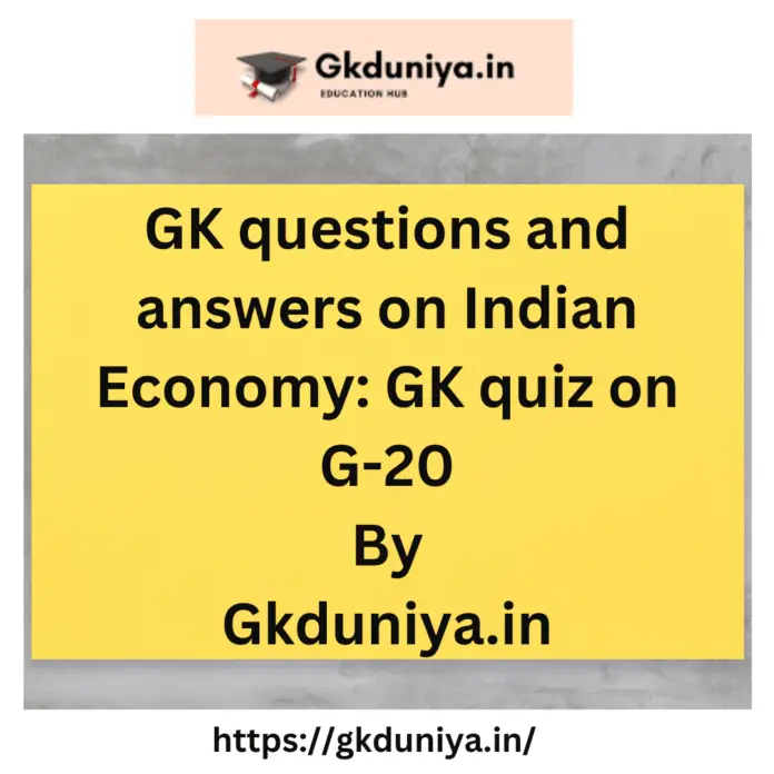 g20 upsc,g20 summit theme 2023,g20 quiz and answer, quiz on g20, online quiz g20, gk quiz, Indian g20 summit, g20summit2023, GK questions and answers on Indian Economy: GK quiz on G-20