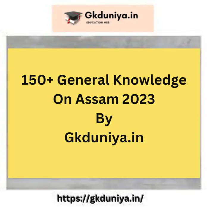 150+ General Knowledge On Assam 2023