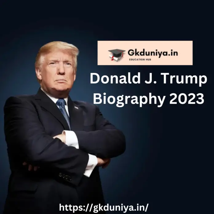 Donald J. Trump Biography 2023, Donald J. Trump