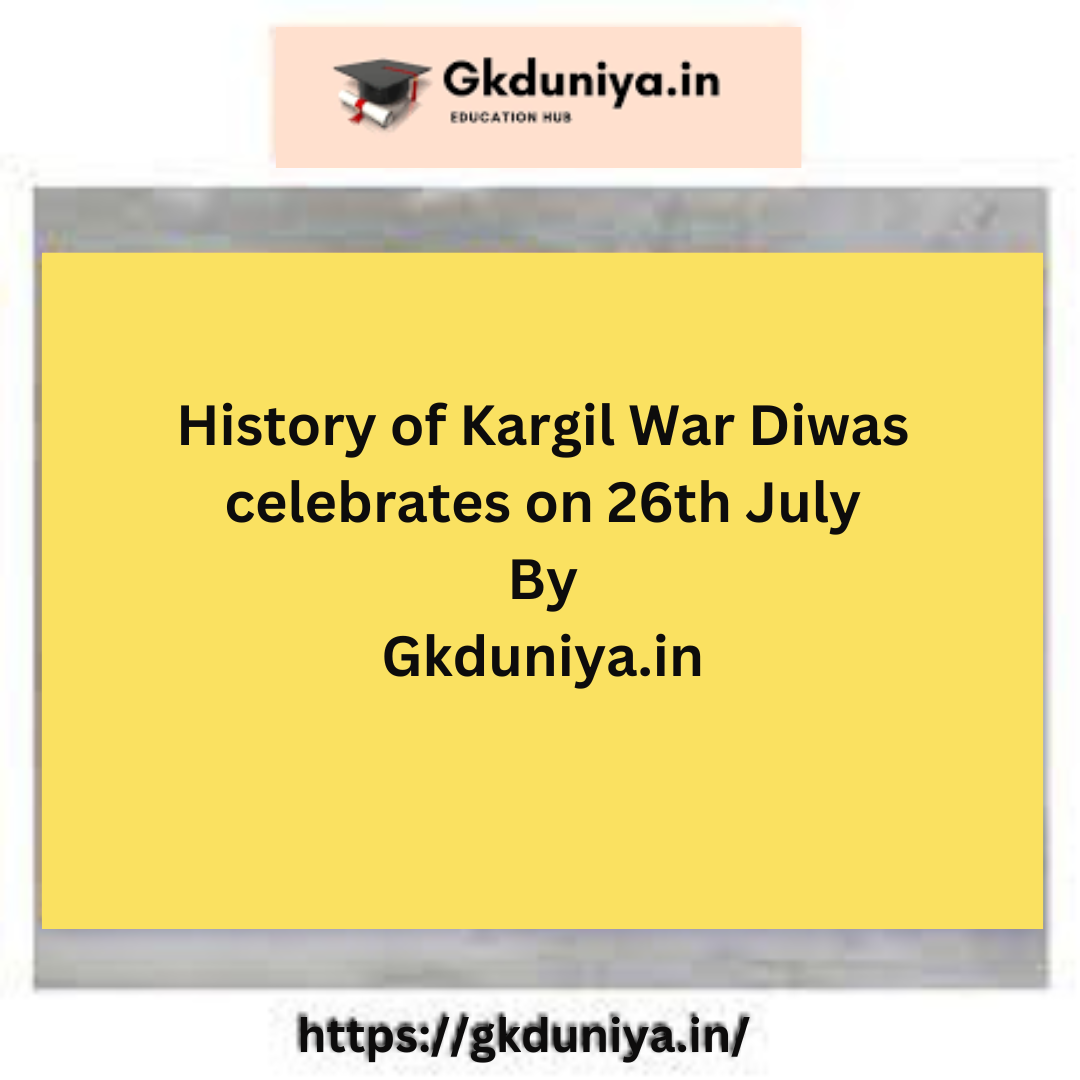 History of Kargil War Diwas celebrates on 26th July